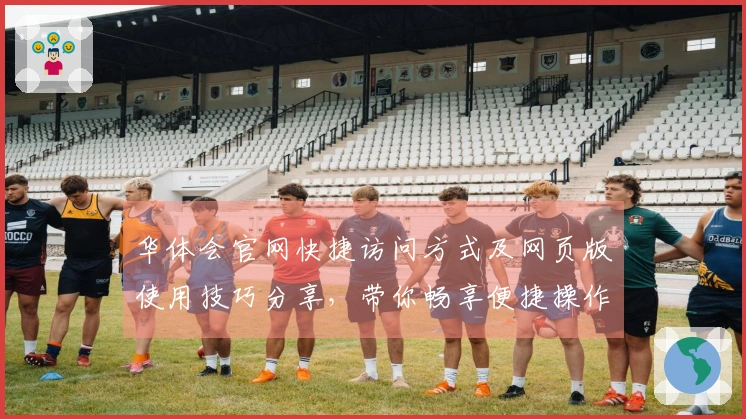 华体会官网快捷访问方式及网页版使用技巧分享，带你畅享便捷操作体验